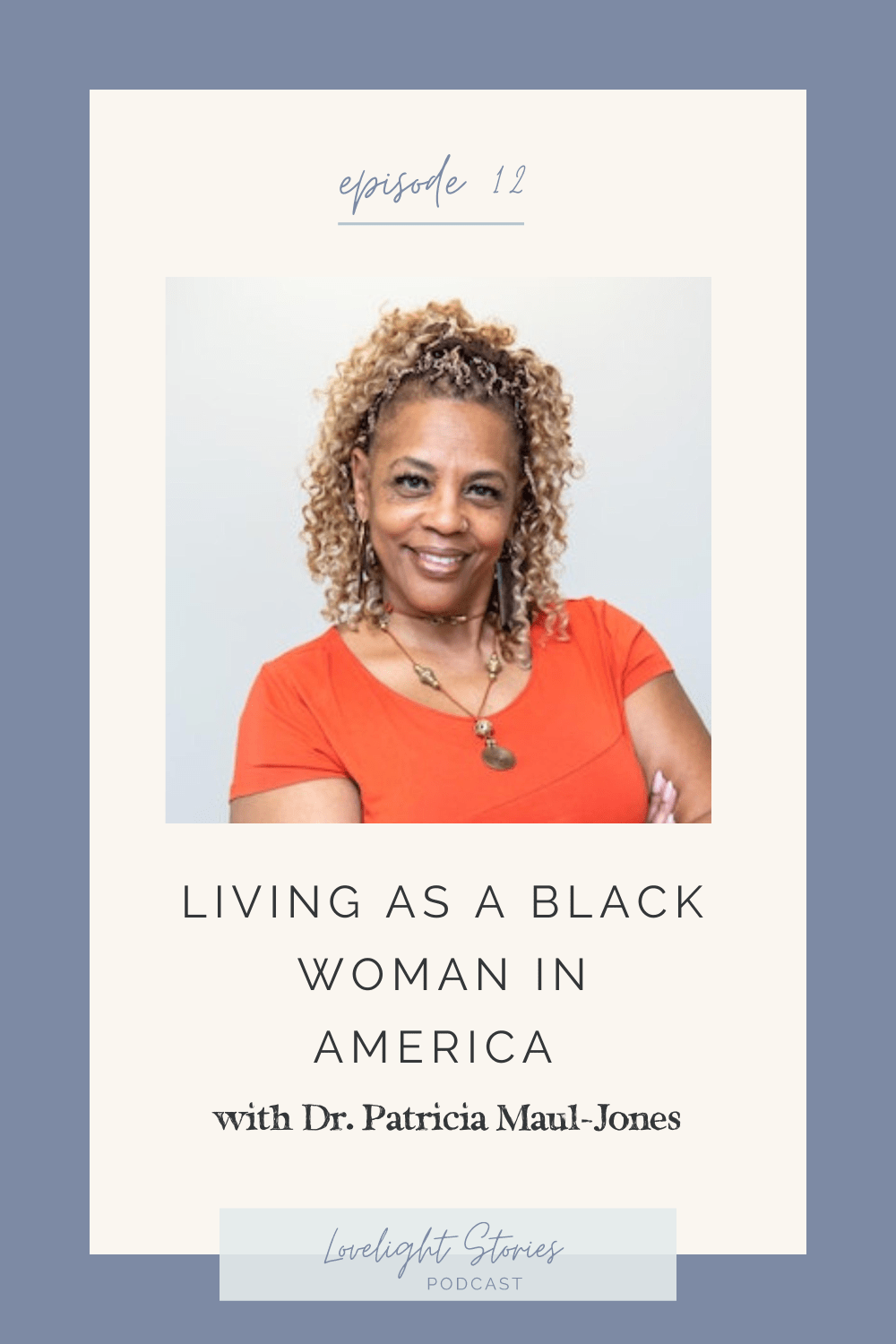 The Lovelight Stories Podcast - Living as a Black Woman in America with Dr. Patricia Maul-Jones