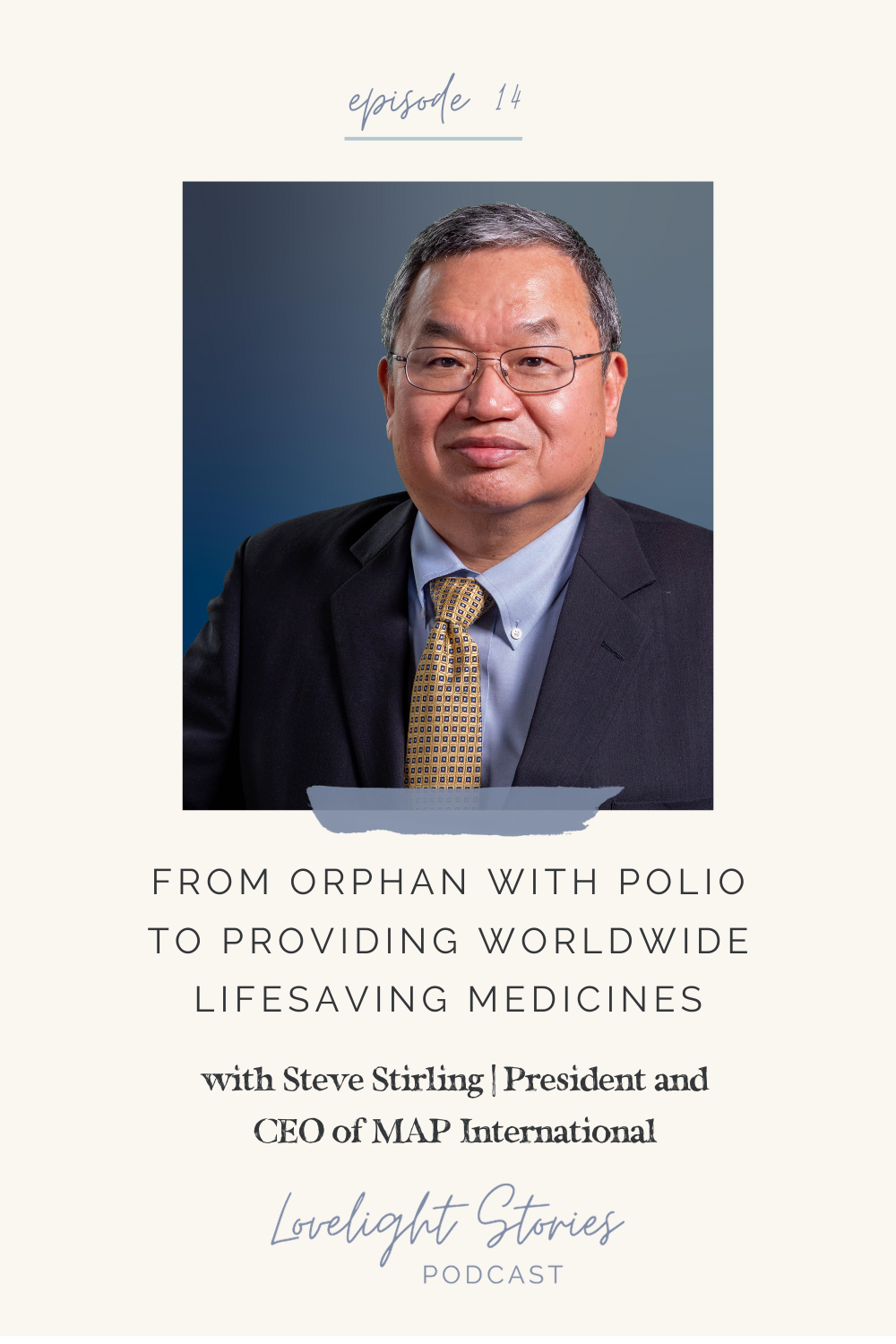 The Lovelight Stories Podcast | From Orphan with Polio to Providing Worldwide Lifesaving Medicines with Steve Stirling | President and CEO of MAP International