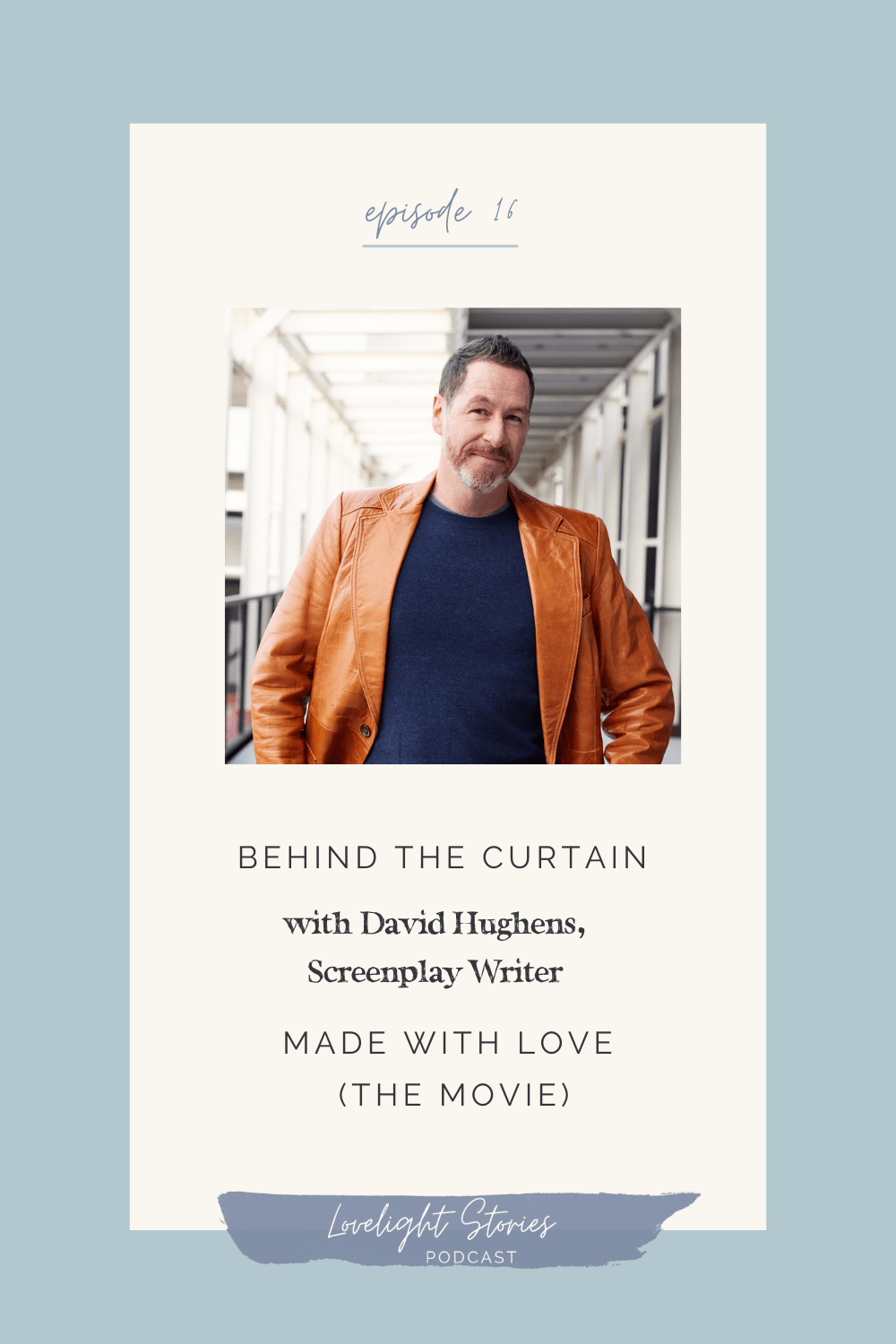 The Lovelight Stories Podcast | Behind the Curtain with David Hughens, Screenplay Writer of Made With Love (the movie)