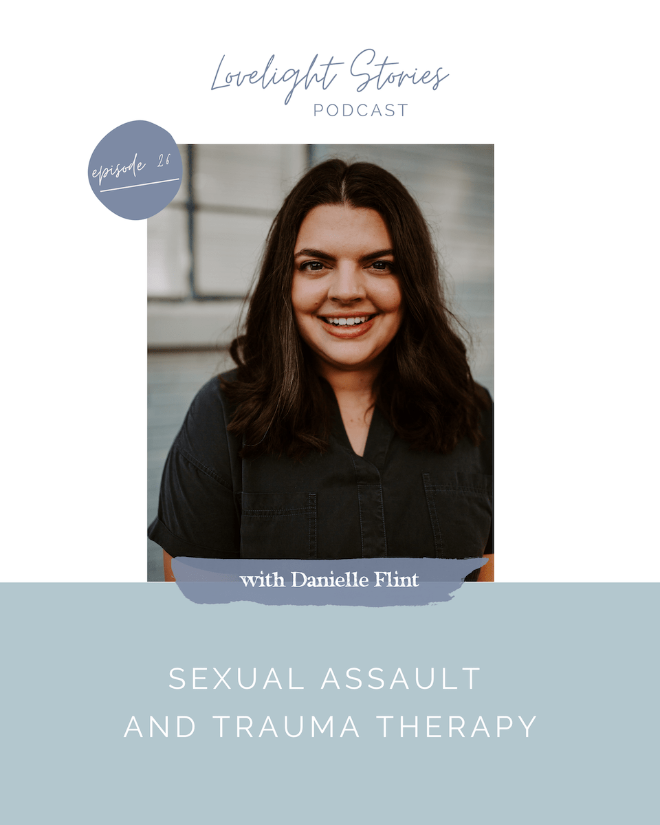 The Lovelight Stories Podcast | Sexual Assault and Trauma Therapy with Danielle Flint