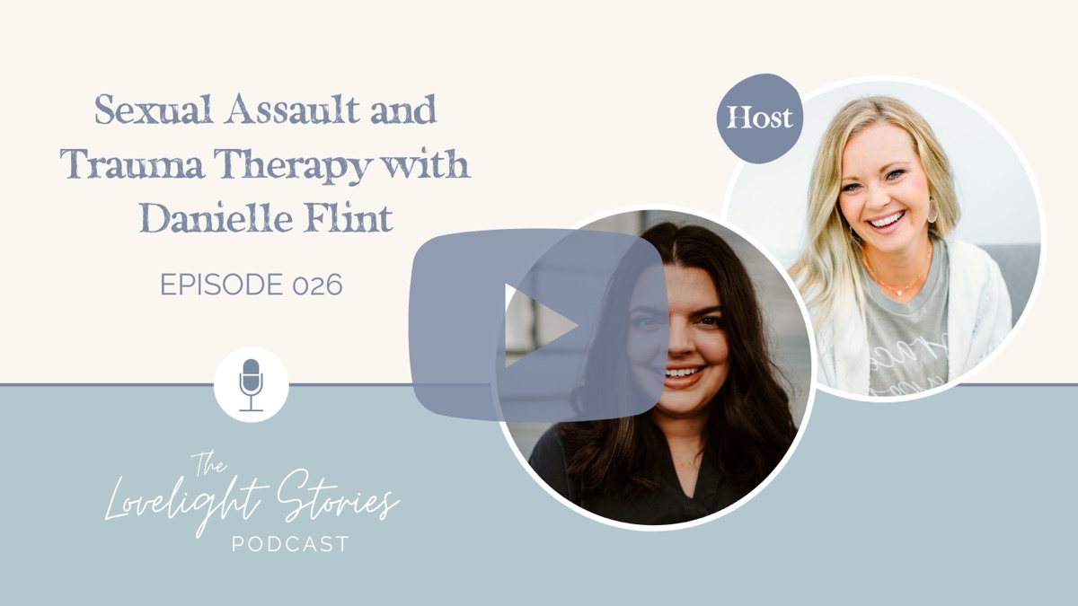 The Lovelight Stories Podcast | Sexual Assault and Trauma Therapy with Danielle Flint