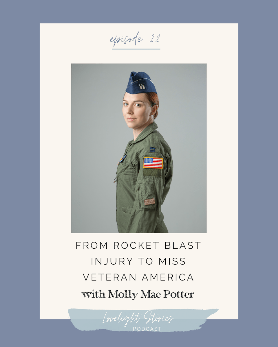 The Lovelight Stories Podcast | From Rocket Blast Injury to Miss Veteran America with Molly Mae Potter