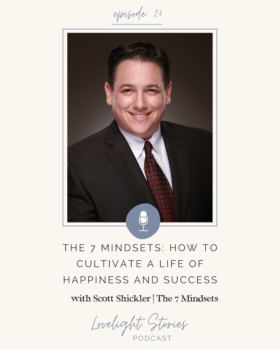 The Lovelight Stories Podcast | The 7 Mindsets: How to Cultivate a Life of Happiness and Success with Scott Shickler | The 7 Mindsets