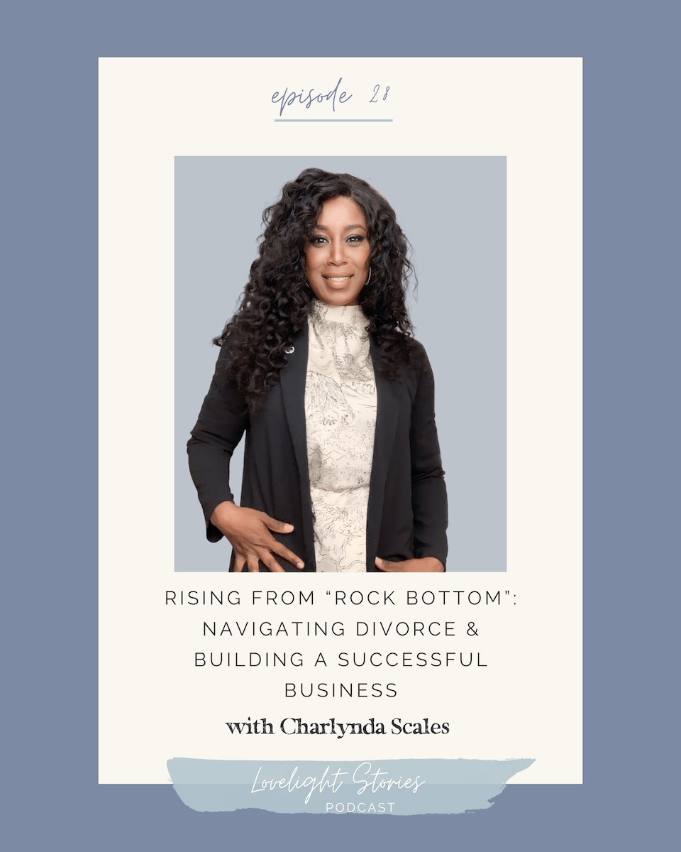 The Lovelight Stories Podcast | Rising from “Rock Bottom”: Navigating Divorce and Building a Successful Business with Charlynda Scales