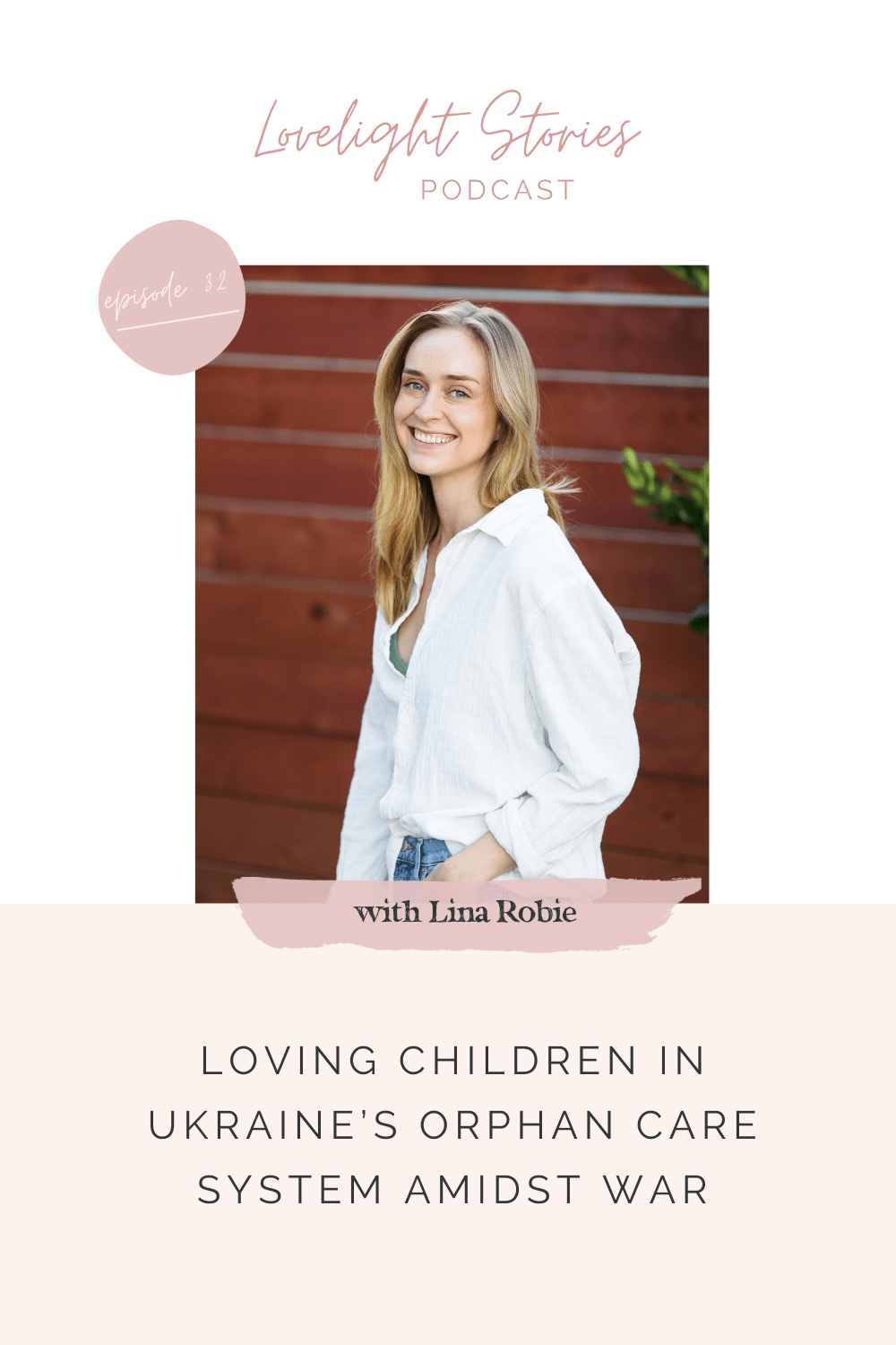 The Lovelight Stories Podcast | Loving Children In Ukraine’s Orphan Care System Amidst War With Lina Robie The Lovelight Stories Podcast | Loving Children In Ukraine’s Orphan Care System Amidst War With Lina Robie